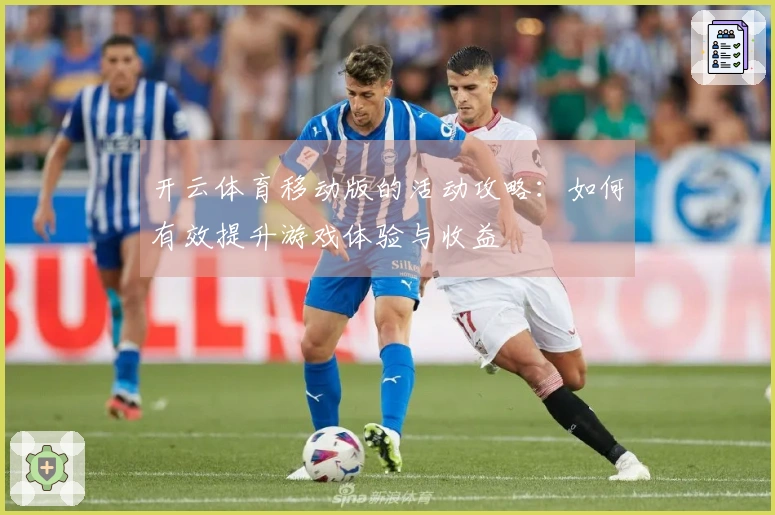 开云体育移动版的活动攻略：如何有效提升游戏体验与收益
